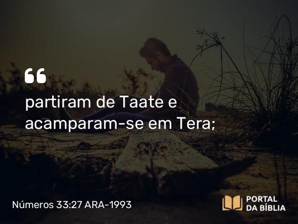 Números 33:27 ARA-1993 - partiram de Taate e acamparam-se em Tera;