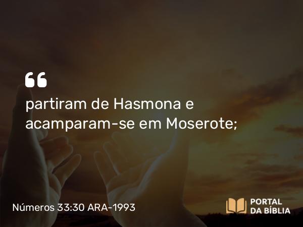 Números 33:30 ARA-1993 - partiram de Hasmona e acamparam-se em Moserote;