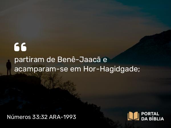 Números 33:32 ARA-1993 - partiram de Benê-Jaacã e acamparam-se em Hor-Hagidgade;