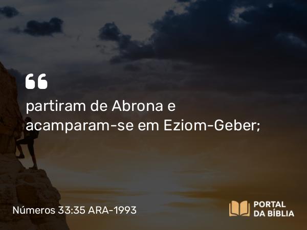 Números 33:35 ARA-1993 - partiram de Abrona e acamparam-se em Eziom-Geber;