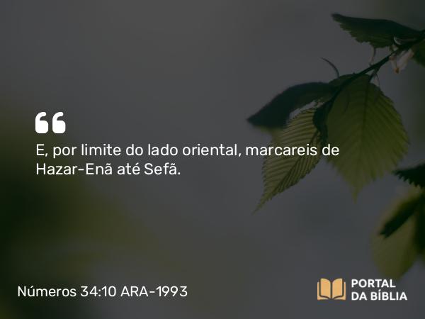 Números 34:10 ARA-1993 - E, por limite do lado oriental, marcareis de Hazar-Enã até Sefã.