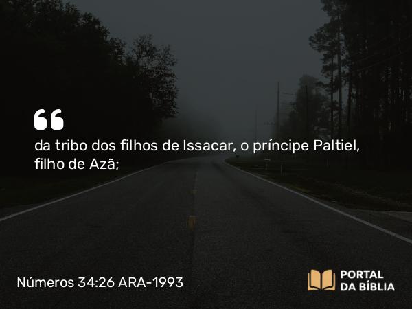 Números 34:26 ARA-1993 - da tribo dos filhos de Issacar, o príncipe Paltiel, filho de Azã;