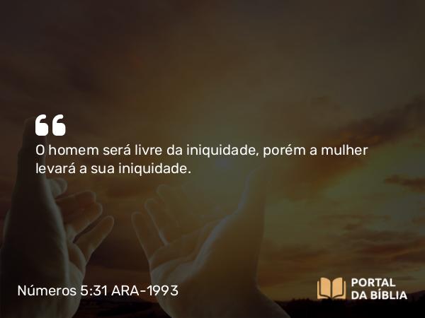 Números 5:31 ARA-1993 - O homem será livre da iniquidade, porém a mulher levará a sua iniquidade.