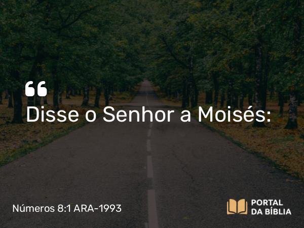 Números 8:1 ARA-1993 - Disse o Senhor a Moisés: