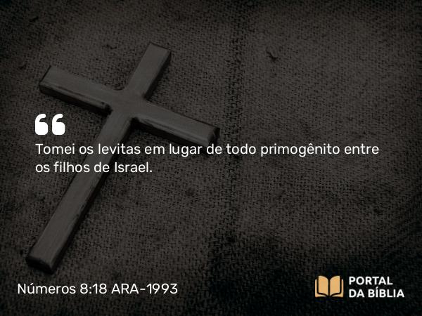 Números 8:18 ARA-1993 - Tomei os levitas em lugar de todo primogênito entre os filhos de Israel.