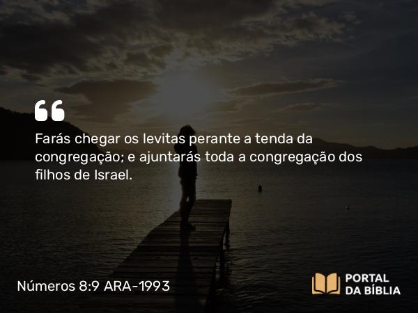 Números 8:9 ARA-1993 - Farás chegar os levitas perante a tenda da congregação; e ajuntarás toda a congregação dos filhos de Israel.