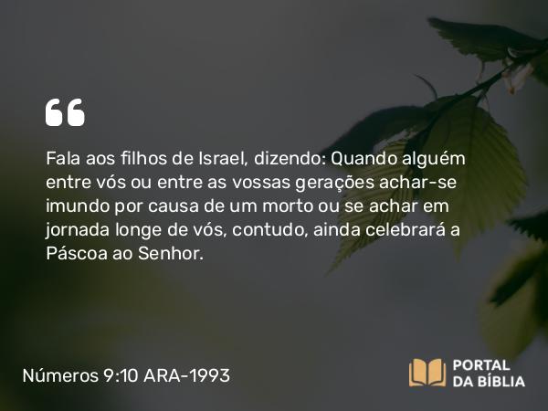 Números 9:10-14 ARA-1993 - Fala aos filhos de Israel, dizendo: Quando alguém entre vós ou entre as vossas gerações achar-se imundo por causa de um morto ou se achar em jornada longe de vós, contudo, ainda celebrará a Páscoa ao Senhor.