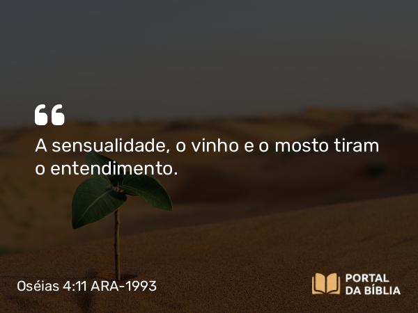 Oséias 4:11 ARA-1993 - A sensualidade, o vinho e o mosto tiram o entendimento.