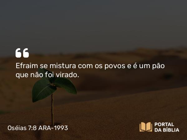 Oséias 7:8 ARA-1993 - Efraim se mistura com os povos e é um pão que não foi virado.