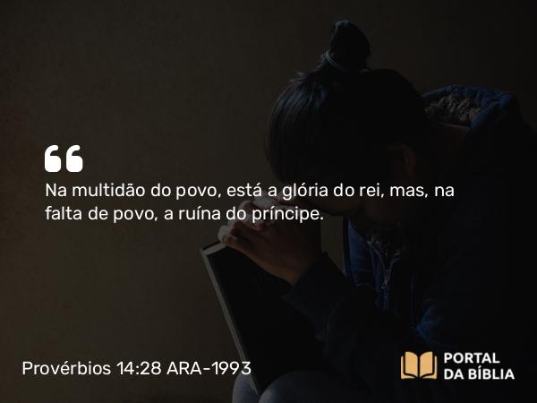 Provérbios 14:28 ARA-1993 - Na multidão do povo, está a glória do rei, mas, na falta de povo, a ruína do príncipe.