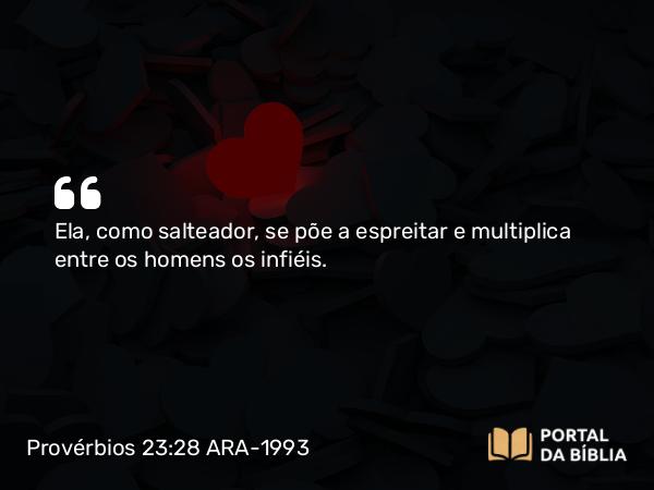 Provérbios 23:28 ARA-1993 - Ela, como salteador, se põe a espreitar e multiplica entre os homens os infiéis.