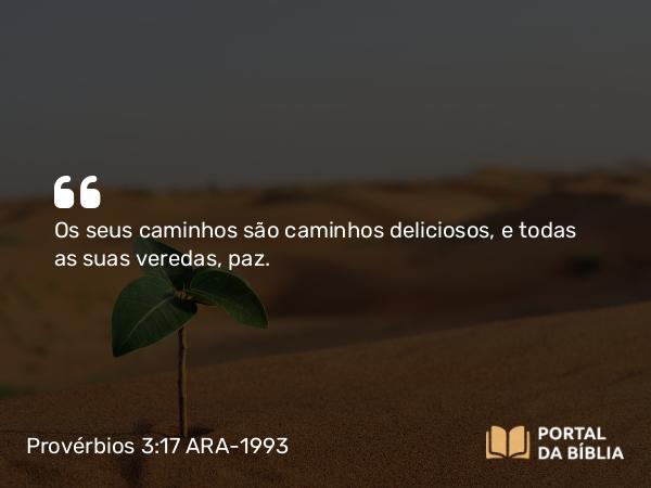 Provérbios 3:17 ARA-1993 - Os seus caminhos são caminhos deliciosos, e todas as suas veredas, paz.