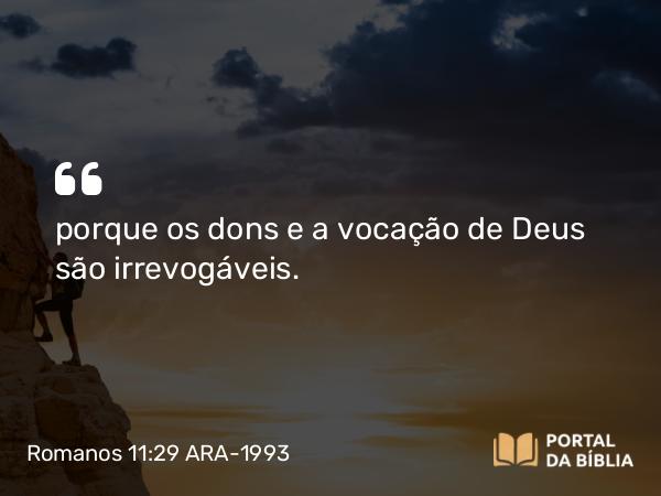 Romanos 11:29 ARA-1993 - porque os dons e a vocação de Deus são irrevogáveis.