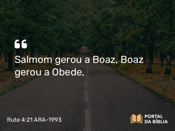 Rute 4:21 ARA-1993 - Salmom gerou a Boaz, Boaz gerou a Obede,