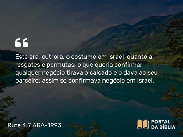 Rute 4:7-8 ARA-1993 - Este era, outrora, o costume em Israel, quanto a resgates e permutas: o que queria confirmar qualquer negócio tirava o calçado e o dava ao seu parceiro; assim se confirmava negócio em Israel.