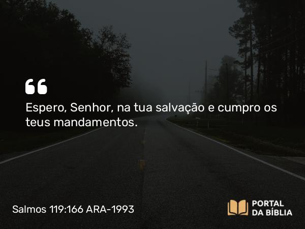 Salmos 119:166 ARA-1993 - Espero, Senhor, na tua salvação e cumpro os teus mandamentos.