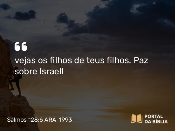 Salmos 128:6 ARA-1993 - vejas os filhos de teus filhos. Paz sobre Israel!