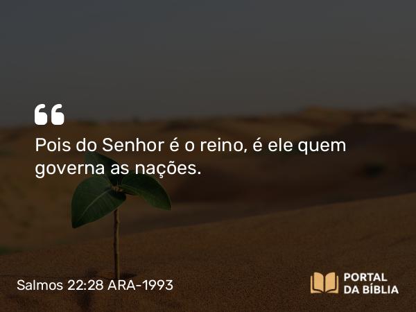 Salmos 22:28 ARA-1993 - Pois do Senhor é o reino, é ele quem governa as nações.