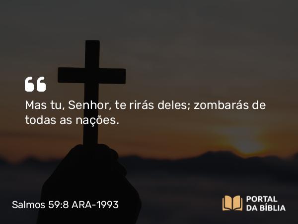 Salmos 59:8 ARA-1993 - Mas tu, Senhor, te rirás deles; zombarás de todas as nações.