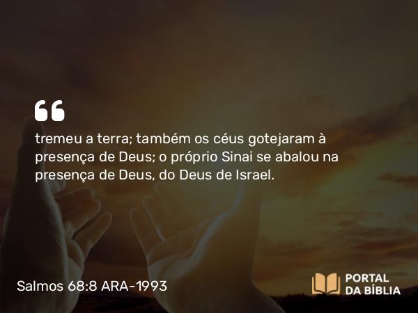 Salmos 68:8-9 ARA-1993 - tremeu a terra; também os céus gotejaram à presença de Deus; o próprio Sinai se abalou na presença de Deus, do Deus de Israel.