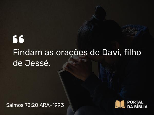 Salmos 72:20 ARA-1993 - Findam as orações de Davi, filho de Jessé.