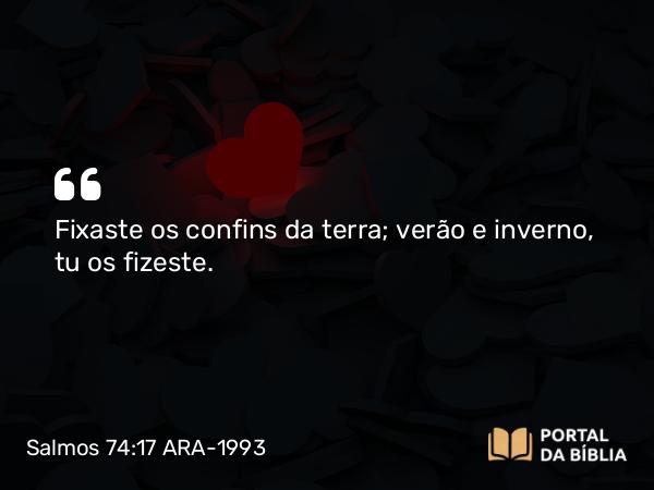 Salmos 74:17 ARA-1993 - Fixaste os confins da terra; verão e inverno, tu os fizeste.