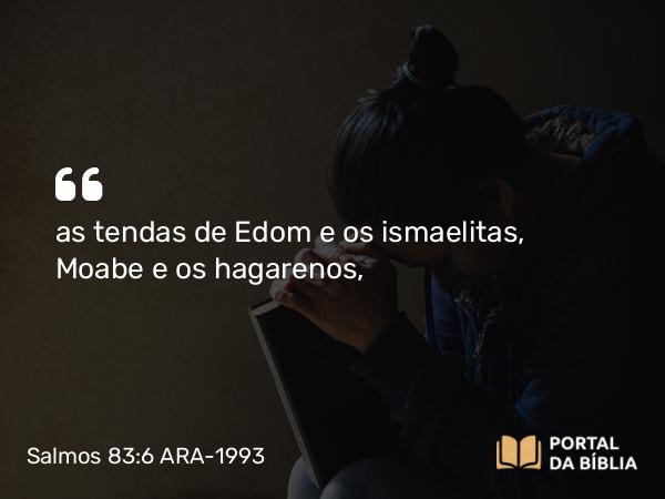 Salmos 83:6 ARA-1993 - as tendas de Edom e os ismaelitas, Moabe e os hagarenos,