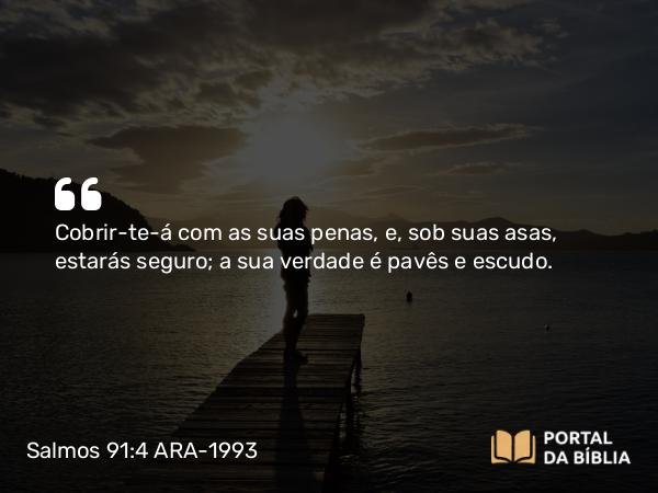 Salmos 91:4 ARA-1993 - Cobrir-te-á com as suas penas, e, sob suas asas, estarás seguro; a sua verdade é pavês e escudo.