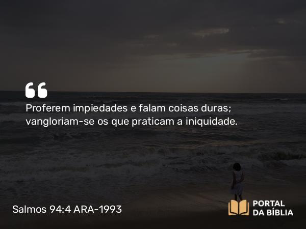 Salmos 94:4 ARA-1993 - Proferem impiedades e falam coisas duras; vangloriam-se os que praticam a iniquidade.