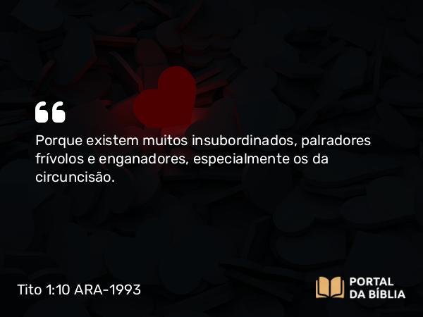 Tito 1:10 ARA-1993 - Porque existem muitos insubordinados, palradores frívolos e enganadores, especialmente os da circuncisão.