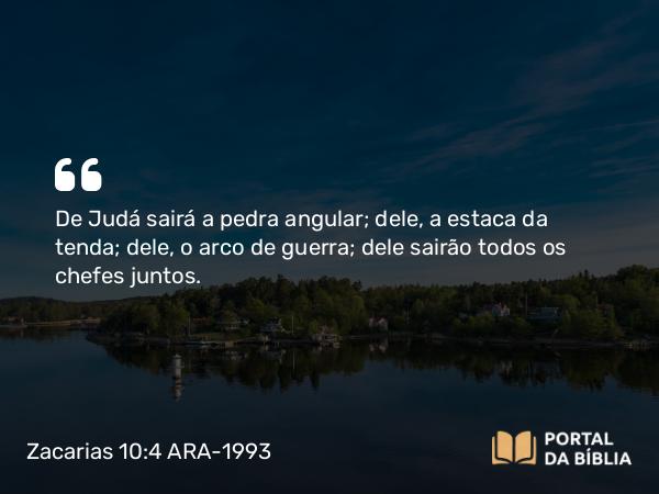 Zacarias 10:4 ARA-1993 - De Judá sairá a pedra angular; dele, a estaca da tenda; dele, o arco de guerra; dele sairão todos os chefes juntos.