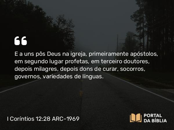 I Coríntios 12:28-29 ARC-1969 - E a uns pôs Deus na igreja, primeiramente apóstolos, em segundo lugar profetas, em terceiro doutores, depois milagres, depois dons de curar, socorros, governos, variedades de línguas.