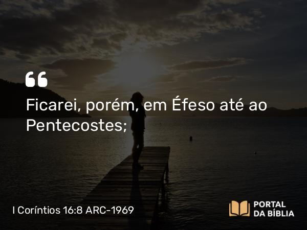 I Coríntios 16:8 ARC-1969 - Ficarei, porém, em Éfeso até ao Pentecostes;