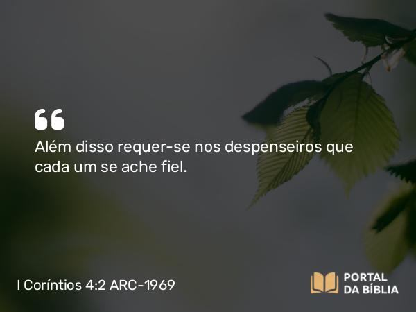 I Coríntios 4:2 ARC-1969 - Além disso requer-se nos despenseiros que cada um se ache fiel.