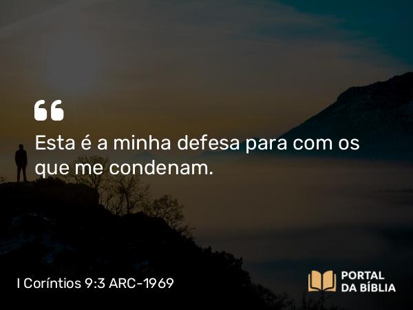 I Coríntios 9:3 ARC-1969 - Esta é a minha defesa para com os que me condenam.