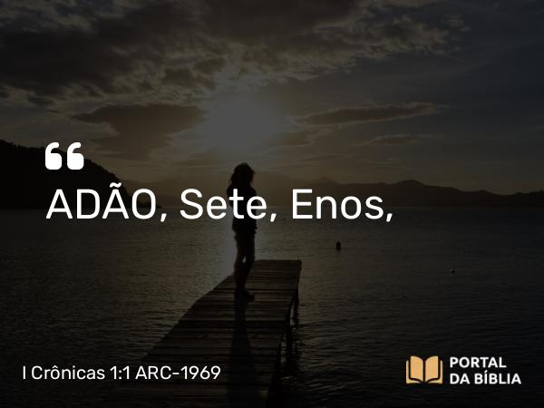 I Crônicas 1:1-4 ARC-1969 - ADÃO, Sete, Enos,