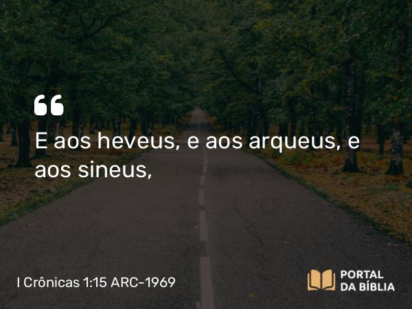 I Crônicas 1:15 ARC-1969 - E aos heveus, e aos arqueus, e aos sineus,