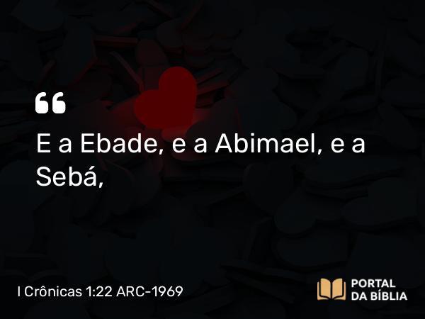 I Crônicas 1:22 ARC-1969 - E a Ebade, e a Abimael, e a Sebá,