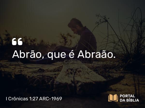 I Crônicas 1:27 ARC-1969 - Abrão, que é Abraão.