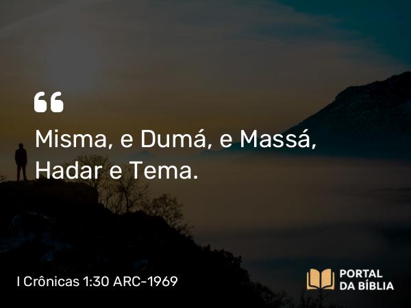 I Crônicas 1:30 ARC-1969 - Misma, e Dumá, e Massá, Hadar e Tema.