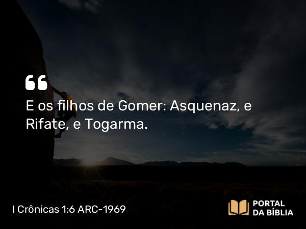 I Crônicas 1:6 ARC-1969 - E os filhos de Gomer: Asquenaz, e Rifate, e Togarma.