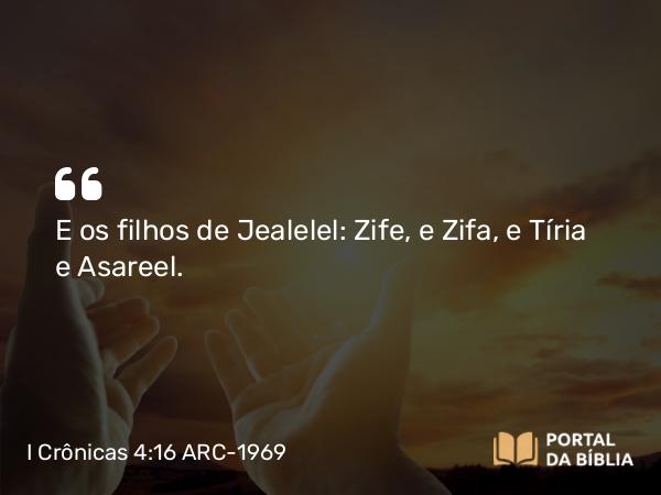 I Crônicas 4:16 ARC-1969 - E os filhos de Jealelel: Zife, e Zifa, e Tíria e Asareel.