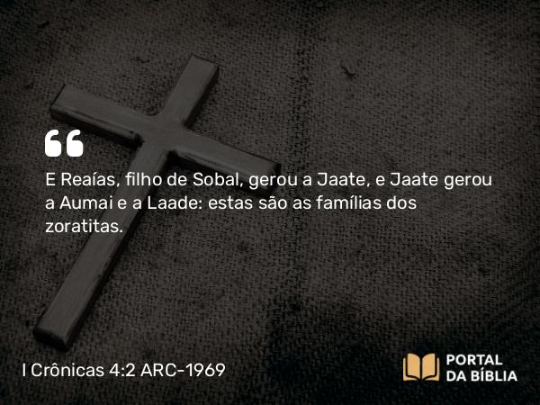 I Crônicas 4:2 ARC-1969 - E Reaías, filho de Sobal, gerou a Jaate, e Jaate gerou a Aumai e a Laade: estas são as famílias dos zoratitas.