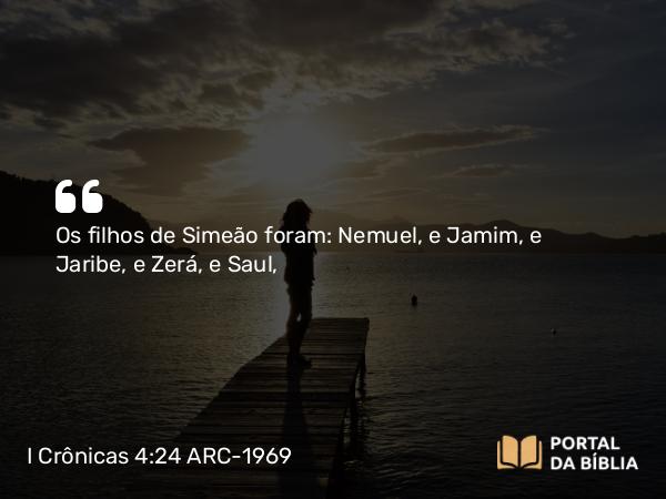 I Crônicas 4:24 ARC-1969 - Os filhos de Simeão foram: Nemuel, e Jamim, e Jaribe, e Zerá, e Saul,