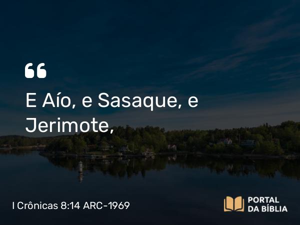 I Crônicas 8:14 ARC-1969 - E Aío, e Sasaque, e Jerimote,