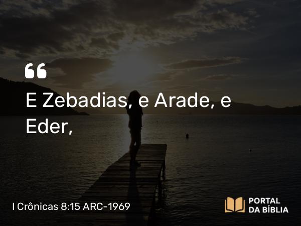 I Crônicas 8:15 ARC-1969 - E Zebadias, e Arade, e Eder,