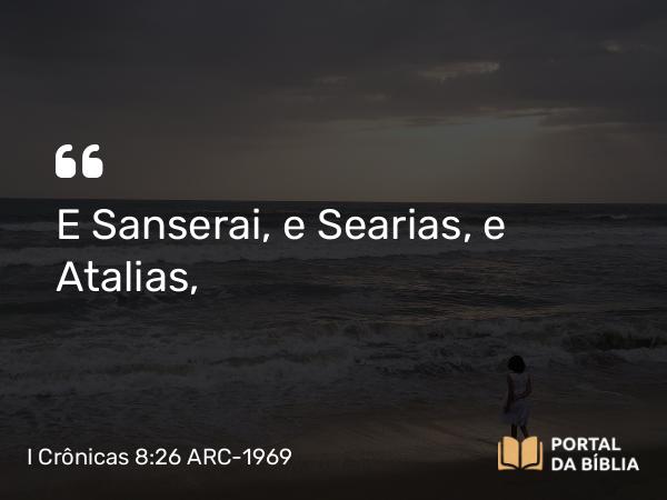 I Crônicas 8:26 ARC-1969 - E Sanserai, e Searias, e Atalias,