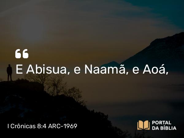 I Crônicas 8:4 ARC-1969 - E Abisua, e Naamã, e Aoá,