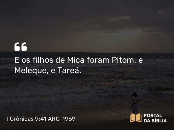 I Crônicas 9:41 ARC-1969 - E os filhos de Mica foram Pitom, e Meleque, e Tareá.