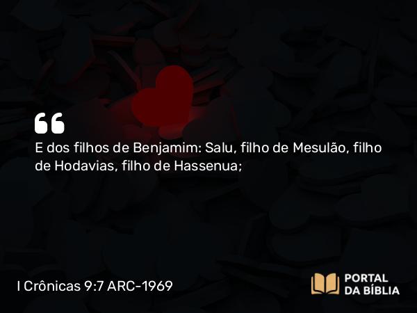 I Crônicas 9:7 ARC-1969 - E dos filhos de Benjamim: Salu, filho de Mesulão, filho de Hodavias, filho de Hassenua;